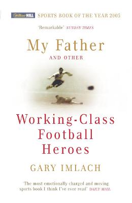 My Father and Other Working Class Football Heroes - Imlach, Gary