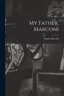 My Father, Marconi - Marconi, Degna 1908-