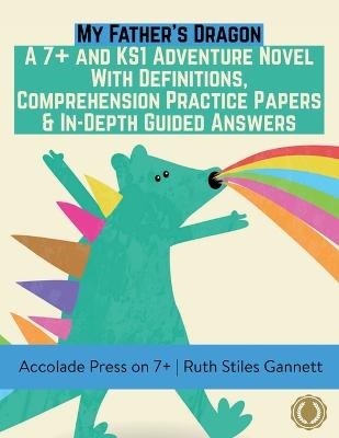 My Father's Dragon: A 7+ and KS1 Adventure Novel with Definitions, Comprehension Practice Papers & In-Depth Guided Answers - Press, Accolade, and Gannett, Ruth Stiles, and Davis, R P