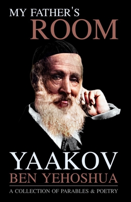 My Father's Room: A Collection of Parables and Poetry - Ben Yehoshua, Yaakov
