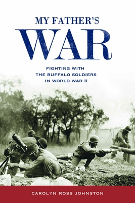 My Father's War: Fighting with the Buffalo Soldiers in World War II - Johnston, Carolyn Ross