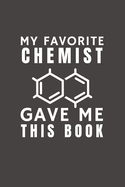 My Favorite Chemist Gave Me This Book: Funny Gift from Chemist To Customers, Friends and Family - Pocket Lined Notebook To Write In