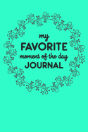 My Favorite Moment Of The Day Journal: 6" x 9" Gratitude Journal for Women, Teens, and Kids