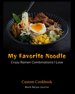 My Favorite Noodle: Crazy Ramen Combinations I Love: Custom Cookbook - Blank Recipe Journal