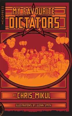 My Favourite Dictators: The Strange Lives of Tyrants - Mikul, Chris