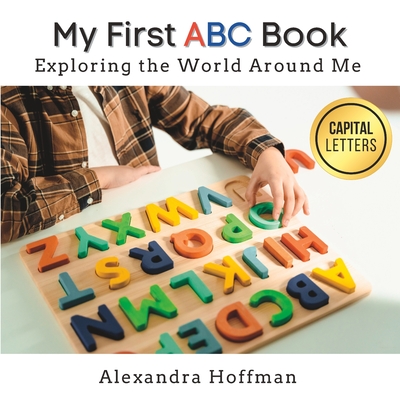 My First ABC Book: Exploring the World Around Me - Hoffman, Alexandra
