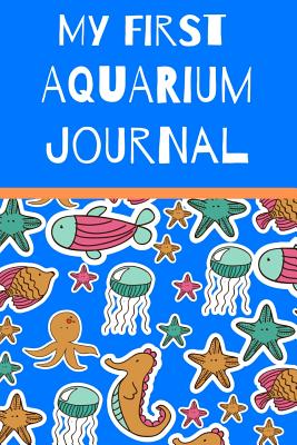 My First Aquarium Journal: Kid Fish Tank Maintenance Tracker Book For All Your Fishes' Needs. Great For Recording Fish Feeding, Water Testing, Water Changes, And Overall Fish Observations. - Books, Fishcraze