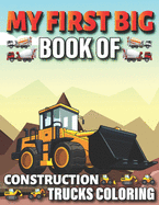 My First Big Book Of Construction Trucks Coloring: Diggers, Dumpers, Cranes and Trucks for Children Teens