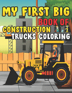 My First Big Book Of Construction Trucks Coloring: Trash Truck Book Firefighter Truck Coloring Book Fire Truck Coloring Book Construction Truck Coloring Book