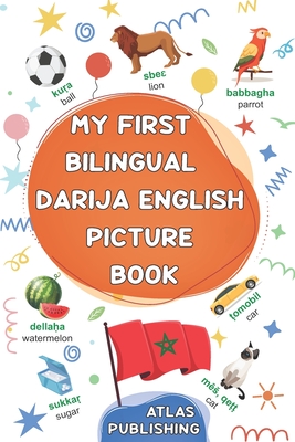 My first bilingual Darija English picture book: 500 illustrated words in the Moroccan Arabic dialect - A visual dictionary with words on everyday themes - Learn Moroccan Darija for kids and beginner adults - Publishing, Atlas