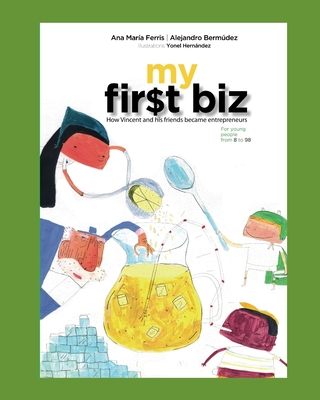 My First Biz: How Vincent and his friends became entrepreneurs - Ferris, Ana Maria, and Bermudez, Alejandro