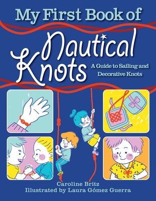 My First Book of Nautical Knots: A Guide to Sailing and Decorative Knots - Britz, Caroline, and Berasaluce, Andy Jones (Translated by)