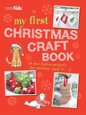 My First Christmas Craft Book: 35 Fun Festive Projects for Children Aged 7+ - Kidz, CICO (Compiled by)