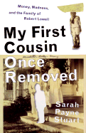 My First Cousin Once Removed: Money, Madness, and the Family of Robert Lowell - Stuart, Sarah Payne