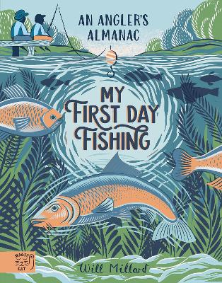 My First Day Fishing: An Angler's Almanac; with a foreword from Jeremy Wade - Millard, Will