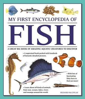 My First Encyclopedia of Fish: A Great Big Book of Amazing Aquatic Creatures to Discover - McGinlay, Richard