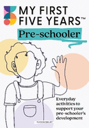 My First Five Years Pre-schooler: Everyday activities to support your child's development
