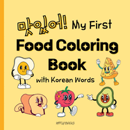 My First Food Coloring Book with Korean: Everyday Foods to Color and Learn Korean for Toddlers and Kids Ages 2-6