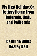 My First Holiday: Or, Letters Home from Colorado, Utah, and California