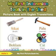 My First Indonesian Tools in the Shed Picture Book with English Translations: Bilingual Early Learning & Easy Teaching Indonesian Books for Kids