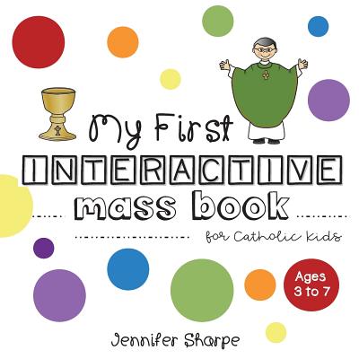 My First Interactive Mass Book for Catholic Kids - Sharpe, Jennifer