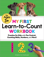 My First Learn-To-Count Workbook: Practice for Kids with Pen Control, Counting Skills, Numbers, and More!