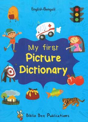 My First Picture Dictionary: English-Bengali with Over 1000 Words 2017 - Watson, Maria, and Barak, Moumita (Translated by)