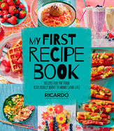 My First Recipe Book: Recipes for the Food Kids Really Want to Make (and Eat)