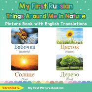 My First Russian Things Around Me in Nature Picture Book with English Translations: Bilingual Early Learning & Easy Teaching Russian Books for Kids