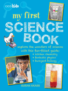 My First Science Book: Explore the Wonders of Science with This Fun-Filled Guide: Kitchen Chemistry, Fantastic Physics, Backyard Biology