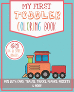 My First Toddler Coloring Book: Fun with Cars, Trains, Trucks, Planes, Rockets & More