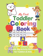 My First Toddler Coloring Book - Fun with Letters,, Colors, Animals: Big Activity Workbook for Toddlers & Kids: - Fun with Letters, Colors, Animals: Big Activity Workbook for Toddlers & Kids
