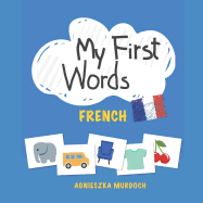 My First Words: French: Teach Your Kids Their First Words in French