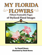 My Florida Flowers Fifteen Frameable Pages of Stylized Floral Images