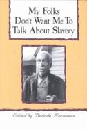 My Folks Don't Want Me to Talk about Slavery: Twenty-One Oral Histories of Former North Carolina Slaves