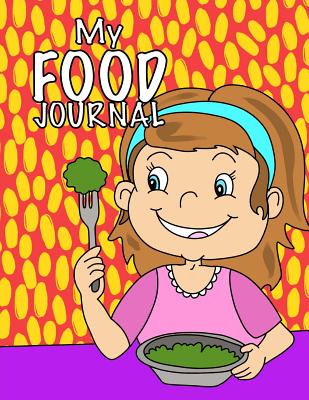 My Food Journal; Kids Food Journal - Daily Nutrition / Food Workbook: Kids Writing Journal for Daily Meals; Food Groups; Healthy Eating Kids Journal for Boys/Girls - Journals, Kids