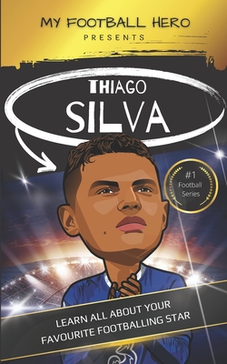 My Football Hero: Thiago Silva: Learn all about your favourite footballing star - Green, Rob