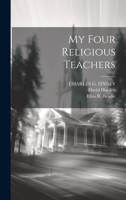 My Four Religious Teachers - Trumbull, H Clay, and Bushnell, Horace, and Finney, Charles G