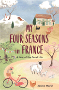 My Four Seasons in France: A Year of the Good Life