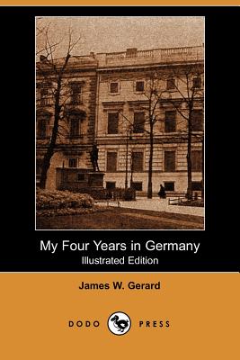 My Four Years in Germany (Illustrated Edition) (Dodo Press) - Gerard, James W