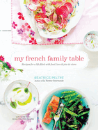 My French Family Table: Recipes for a Life Filled with Food, Love, and Joie de Vivre