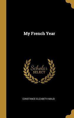 My French Year - Maud, Constance Elizabeth