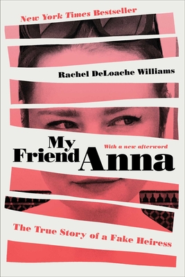 My Friend Anna: The True Story of a Fake Heiress - Deloache Williams, Rachel