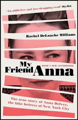 My Friend Anna: The true story of Anna Delvey, the fake heiress of New York City - Williams, Rachel DeLoache