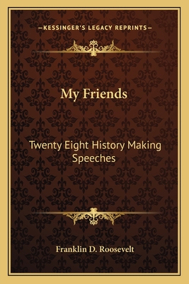 My Friends: Twenty Eight History Making Speeches - Roosevelt, Franklin D, Jr.