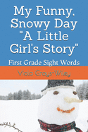 My Funny, Snowy Day (First Grade Sight Words): A Little Girl's Story