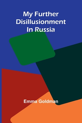 My Further Disillusionment In Russia - Goldman, Emma