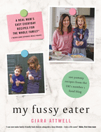 My Fussy Eater: from the UK's number 1 food blog a real mum's 100 easy everyday recipes for the whole family