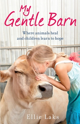 My Gentle Barn: The incredible true story of a place where animals heal and children learn to hope - Laks, Ellie