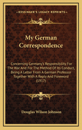 My German Correspondence; Concerning Germany's Responsibility for the War and for the Method of Its Conduct